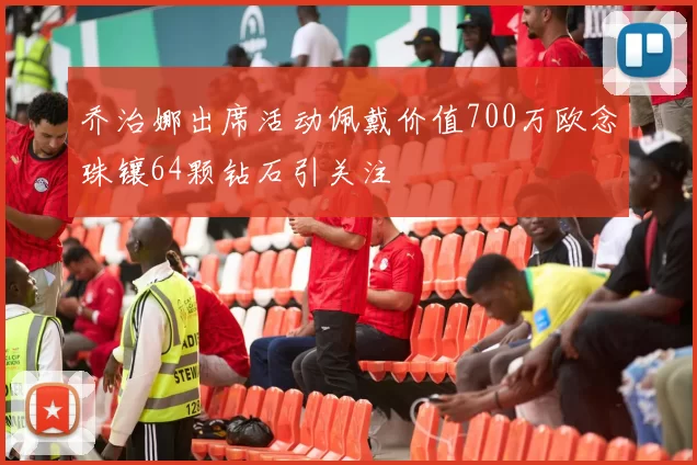 乔治娜出席活动佩戴价值700万欧念珠镶64颗钻石引关注